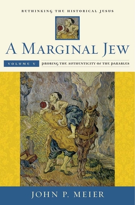 A Marginal Jew: Rethinking the Historical Jesus, Volume V: Probing the Authenticity of the Parables Volume 5 - Meier, John P