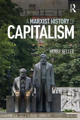 A Marxist History of Capitalism - Heller, Henry