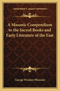 A Masonic Compendium to the Sacred Books and Early Literature of the East
