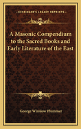 A Masonic Compendium to the Sacred Books and Early Literature of the East