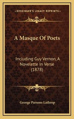 A Masque of Poets: Including Guy Vernon, a Novelette in Verse (1878) - Lathrop, George Parsons