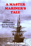 A Master Mariner's Tale: The adventures of a reluctant secret agent