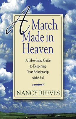 A Match Made in Heaven: A Bible-Based Guide to Deepening Your Relationship with God - Reeves, Nancy C