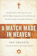 A Match Made in Heaven: American Jews, Christian Zionists, and One Man's Exploration of the Weird and Wonderful Judeo-Evangelical Alliance - Chafets, Zev