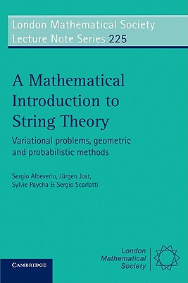 A Mathematical Introduction to String Theory: Variational Problems, Geometric and Probabilistic Methods - Albeverio, Sergio, and Jost, Jurgen, and Paycha, Sylvie