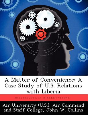 A Matter of Convenience: A Case Study of U.S. Relations with Liberia - Collins, John W