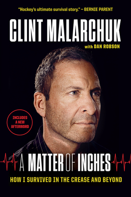 A Matter of Inches: How I Survived in the Crease and Beyond - Malarchuk, Clint, and Robson, Dan