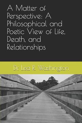 A Matter of Perspective: A Philosophical and Poetic View of Life, Death, and Relationships - Washington, Lisa R