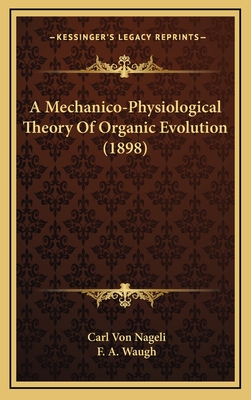 A Mechanico-Physiological Theory of Organic Evolution (1898) - Nageli, Carl Von, and Waugh, F A (Foreword by)