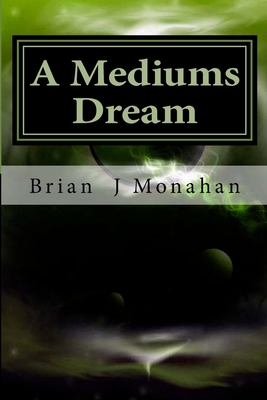 A Mediums Dream: Spirit mediumship, Tarot and prophesy - Monahan, Brian J