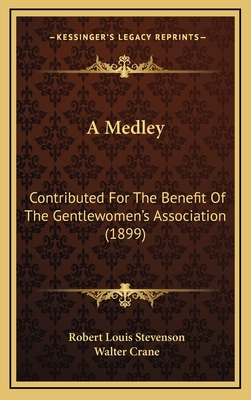 A Medley: Contributed for the Benefit of the Gentlewomen's Association (1899) - Stevenson, Robert Louis, and Crane, Walter