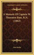 A Memoir of Captain W. Thornton Bate, R.N. (1862)