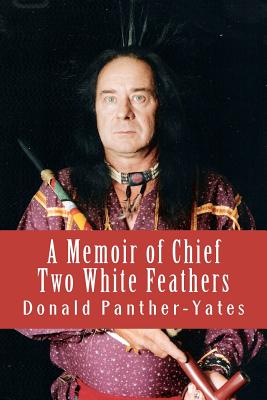 A Memoir of Chief Two White Feathers: Portrait of a Spiritual Practitioner - Panther-Yates, Donald N