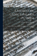 A Memoir of George Palmer Putnam: Together With a Record of the Publishing House Founded by Him