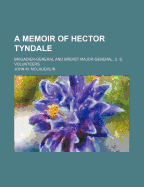 A Memoir of Hector Tyndale: Brigadier-General and Brevet Major-General, U. S. Volunteers