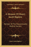 A Memoir of Henry Jacob Bigelow: Member of the Massachusetts Medical Society