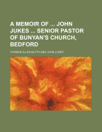 A Memoir of John Jukes Senior Pastor of Bunyan's Church, Bedford