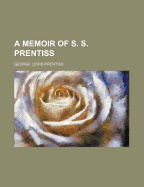 A Memoir of S. S. Prentiss (Volume 1) - Prentiss, S S, and Prentiss, George Lewis