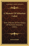 A Memoir of Sebastian Cabot: With a Review of the History of Maritime Discovery
