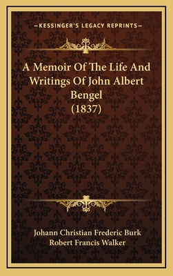 A Memoir of the Life and Writings of John Albert Bengel (1837) - Burk, Johann Christian Frederic, and Walker, Robert Francis (Translated by)