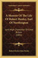 A Memoir of the Life of Robert Henley, Earl of Northington, Lord High Chancellor of Great Britain