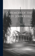 A Memoir of the Rev. John Keble; Volume I