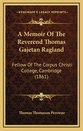 A Memoir of the Reverend Thomas Gajetan Ragland: Fellow of the Corpus Christi College, Cambridge (1861)