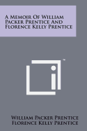 A Memoir of William Packer Prentice and Florence Kelly Prentice