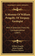 A Memoir of William Pengelly, of Torquay, Geologist: With a Selection from His Correspondence (1897)