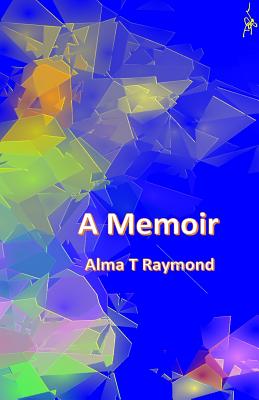 A Memoir - Raymond, Douglas W, and Raymond, Alma T