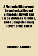 A Memorial History and Genealogical Record of the John Howell and Jacob Stutzman Families, and a Complete Family Record of the Lineal Descendants and Those Related to Them by Intermarriage from the Year 1697 to 1922. Chronologically Arranged