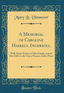 A Memorial of Caroline Haskell Ingersoll: With Some Notices of Her Family, and of Her Gifts to the City of Keene; And a Poem (Classic Reprint)