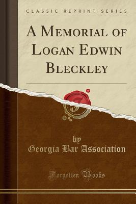 A Memorial of Logan Edwin Bleckley (Classic Reprint) - Association, Georgia Bar