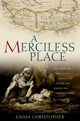A Merciless Place: The Fate of Britain's Convicts After the American Revolution - Christopher, Emma