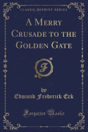 A Merry Crusade to the Golden Gate (Classic Reprint)