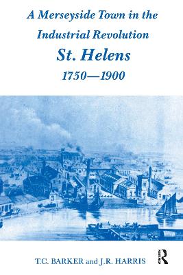 A Merseyside Town in the Industrial Revolution: St Helens 1750-1900 - Barker, T C, and Harris, Professor J R, and Harris, J R, Professor