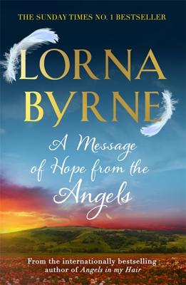 A Message of Hope from the Angels: The Sunday Times No. 1 Bestseller - Byrne, Lorna