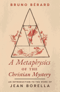 A Metaphysics of the Christian Mystery: An Introduction to the Work of Jean Borella