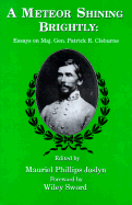 A Meteor Shining Brightly: Essays on Maj. Gen Patrick R. Cleburne - Joslyn, Mauriel Phillips (Editor), and Sword, Wiley (Foreword by)