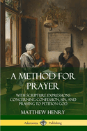 A Method for Prayer: With Scripture Expressions Concerning Confession, Sin, and Praying to Petition God