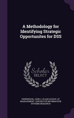 A Methodology for Identifying Strategic Opportunites for DSS - Henderson, John C, and Sloan School of Management Center for I (Creator)