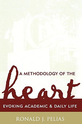 A Methodology of the Heart: Evoking Academic and Daily Life - Pelias, Ronald J