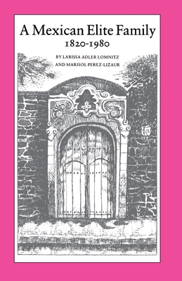 A Mexican Elite Family, 1820-1980: Kinship, Class, and Culture - Lomnitz, Larissa Adler, and Prez-Lizaur, Marisol