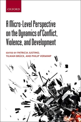 A Micro-Level Perspective on the Dynamics of Conflict, Violence, and Development - Justino, Patricia (Editor), and Brck, Tilman (Editor), and Verwimp, Philip (Editor)