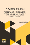 A Middle High German Primer: With Grammar, Notes, And Glossary