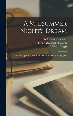 A Midsummer Night's Dream: The First Quarto, 1600: a Fac-simile in Photo-lithography - Shakespeare, William 1564-1616, and Ebsworth, Joseph Woodfall 1824-1908 (Creator), and Griggs, William
