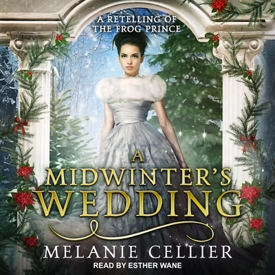 A Midwinter's Wedding Lib/E: A Retelling of the Frog Prince - Cellier, Melanie, and Wane, Esther (Read by)