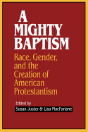 A Mighty Baptism: Race and Gender, in the Creation of American Protestantism