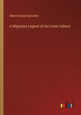 A Migration Legend of the Creek Indians - Gatschet, Albert Samuel