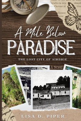 A Mile Below Paradise: Lost City of Airdrie - Hourigan, Amy (Photographer), and Piper, Lisa D